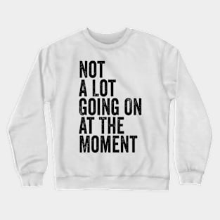 Not A Lot Going On At The Moment Black Crewneck Sweatshirt